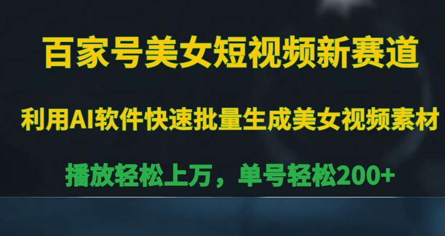 百家号美女短视频新赛道，播放轻松上万，单号轻松200+-易购网创