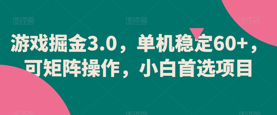 游戏掘金3.0，单机稳定60+，可矩阵操作，小白首选项目-易购网创