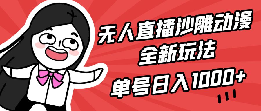 无人直播沙雕动漫全新玩法，单号日入1000+，小白可做，详细教程-易购网创