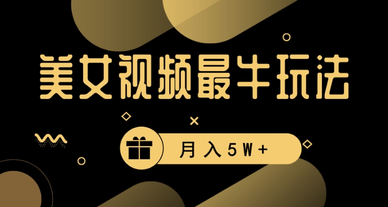 美女短视频最牛玩法，流量高，变现快，轻松月入5W+-易购网创