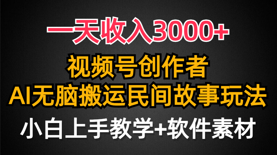 一天收入3000+，视频号创作者分成，民间故事AI创作，条条爆流量，小白也…-易购网创