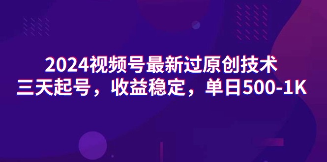 2024视频号最新过原创技术，三天起号，收益稳定，单日500-1K-易购网创