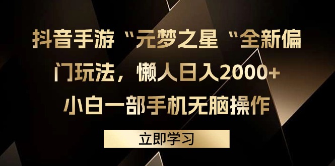 抖音手游“元梦之星“全新偏门玩法，懒人日入2000+，小白一部手机无脑操作-易购网创