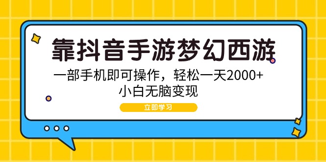 靠抖音手游梦幻西游，一部手机即可操作，轻松一天2000+，小白无脑变现-易购网创