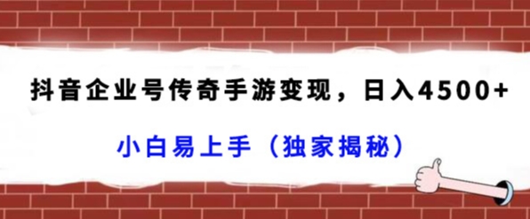 抖音企业号传奇手游变现，日入4500+，小白易上手（独家揭秘）-易购网创