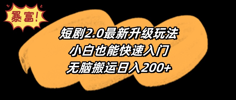 短剧2.0最新升级玩法，小白也能快速入门，无脑搬运日入200+-易购网创