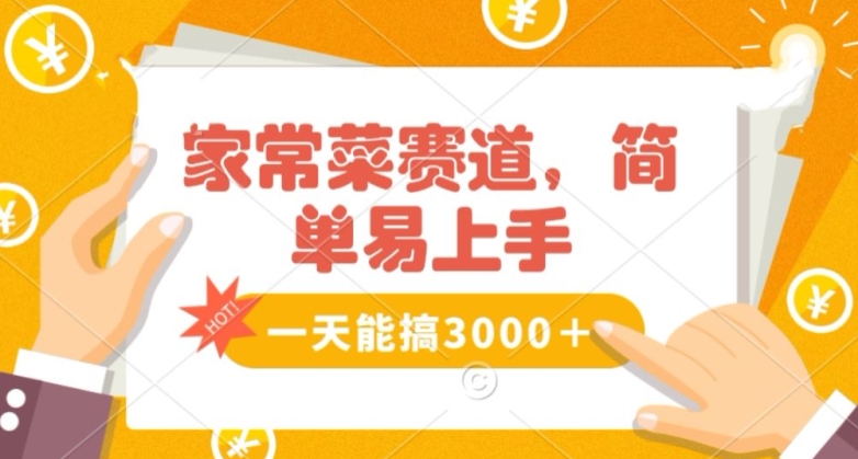 家常菜赛道掘金，流量爆炸！一天能搞‌3000＋不懂菜也能做，简单轻松且暴力！‌无脑操作就行了【揭秘】-易购网创