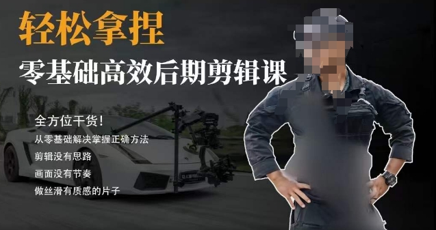 胡子不拍车的轻松后期剪辑课，全方位干货，从零基础解决掌握正确方法-易购网创