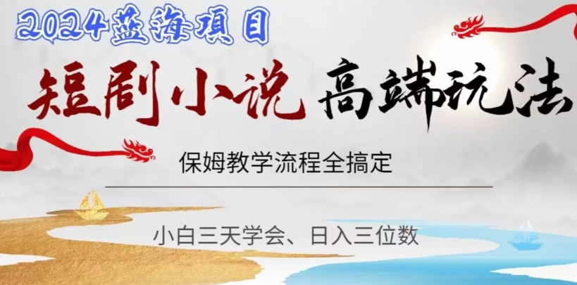 短剧高端玩法，保姆教学全搞定，小白日入三位数【揭秘】-易购网创