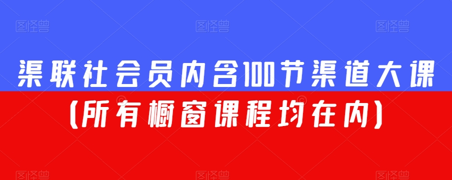 渠联社会员内含100节渠道大课（所有橱窗课程均在内）-易购网创