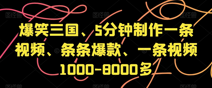 爆笑三国、5分钟制作一条视频、条条爆款、一条视频1000-8000多【揭秘】-易购网创