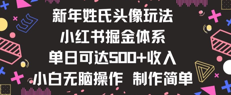 新年姓氏头像新玩法，小红书0-1搭建暴力掘金体系，小白日入500零花钱【揭秘】-易购网创