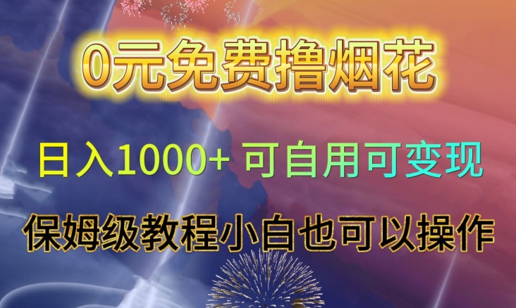 0元免费撸烟花日入1000+可自用可变现保姆级教程小白也可以操作【仅揭秘】-易购网创