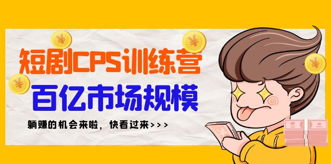 短剧CPS特训营，百亿市场规模，新手可躺赚的项目（35节）-易购网创