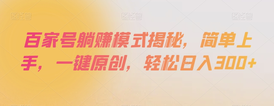 百家号躺赚模式揭秘，简单上手，一键原创，轻松日入300+【揭秘】-易购网创