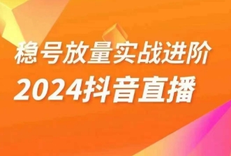 稳号放量实战进阶—2024抖音直播，直播间精细化运营的几大步骤-易购网创