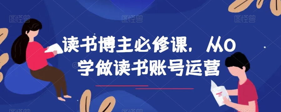读书博主必修课，从0学做读书账号运营-易购网创