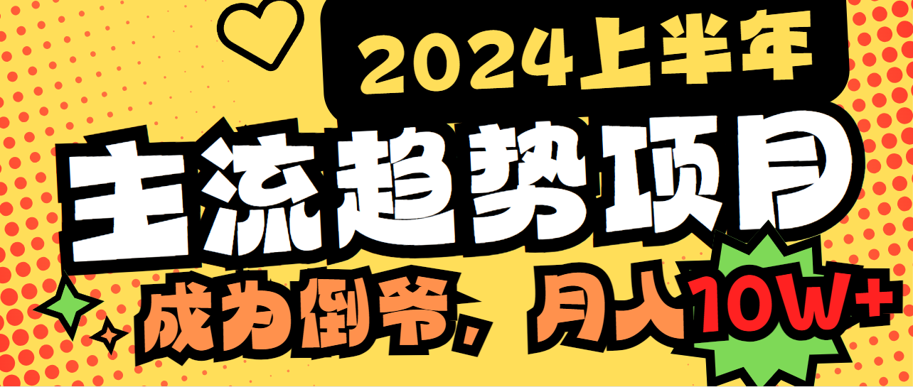 2024上半年主流趋势项目，打造中间商模式，成为倒爷，易上手，用心做，…-易购网创