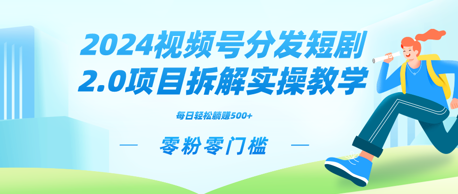 2024视频分发短剧2.0项目拆解实操教学，零粉零门槛可矩阵分裂推广管道收益-易购网创