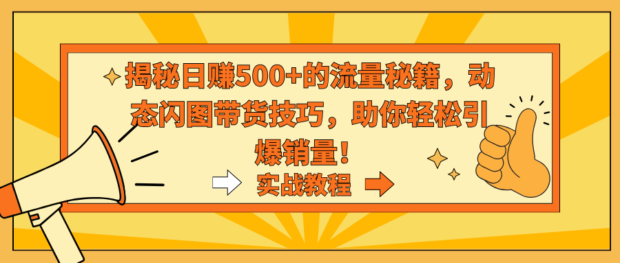 揭秘日赚500+的流量秘籍，动态闪图带货技巧，助你轻松引爆销量！-易购网创