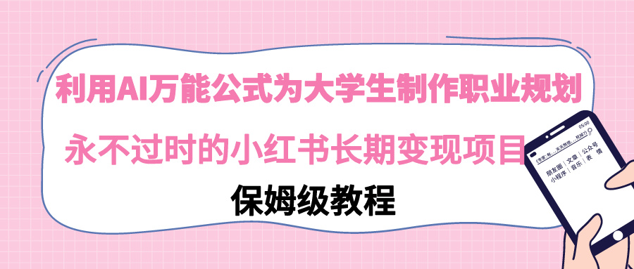 利用AI万能公式为大学生制作职业规划，永不过时的小红书长期变现项目-易购网创