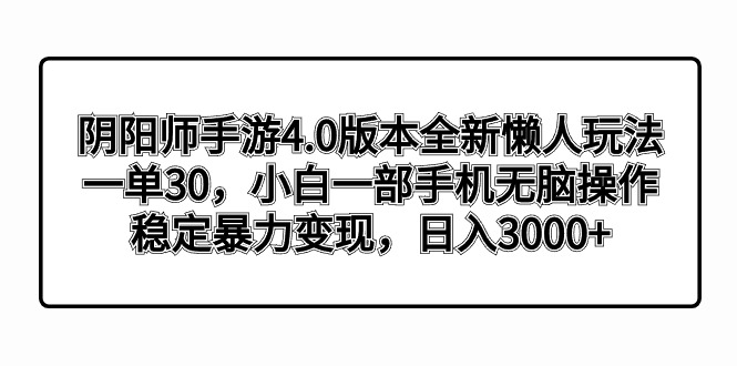 阴阳师手游4.0版本全新懒人玩法，一单30，小白一部手机无脑操作，稳定暴…-易购网创