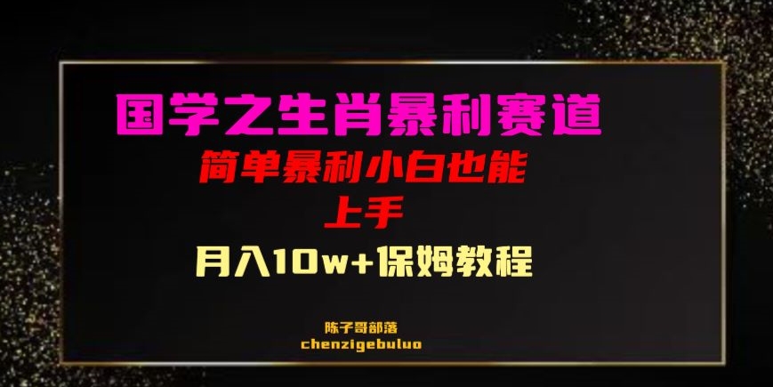 国学之暴利生肖带货小白也能做月入10万+保姆教程【揭秘】-易购网创