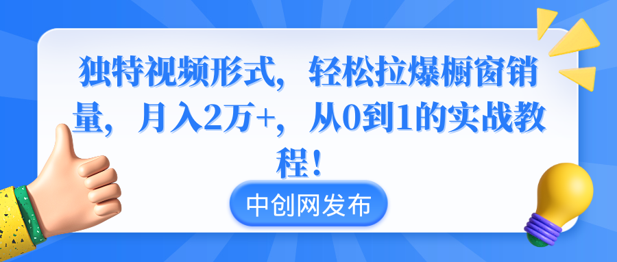 独特视频形式，轻松拉爆橱窗销量，月入2万+，从0到1的实战教程！-易购网创