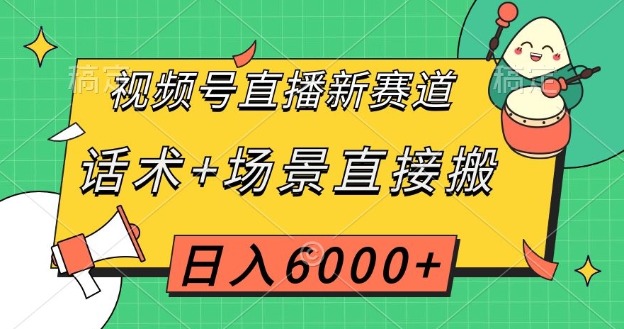 视频号直播新赛道，话术+场景直接搬，日入6000+【揭秘】-易购网创
