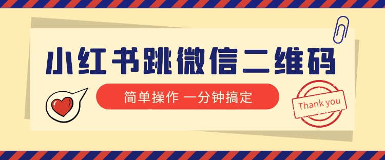小红书引流来了！小红书跳微信二维码，1分钟操作即可完成所有步骤-易购网创