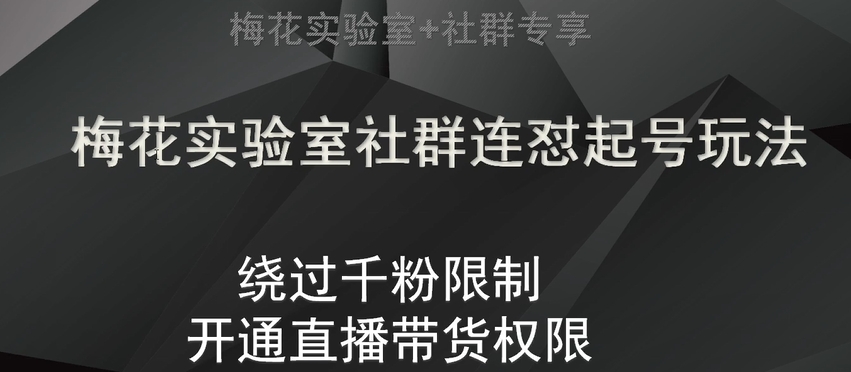 梅花实验室社群连怼起号玩法，视频号绕过千粉限制，开通直播带货权限【揭秘】-易购网创