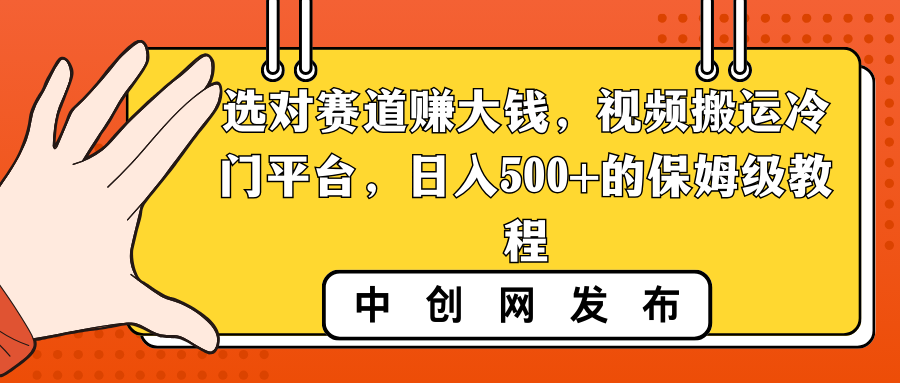 选对赛道赚大钱，视频搬运冷门平台，日入500+的保姆级教程-易购网创