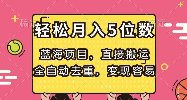 蓝海项目，直接搬运，全自动去重，变现容易，轻松月入5位数【揭秘】-易购网创