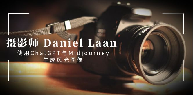 摄影师 Daniel Laan 使用ChatGPT与Midjourney生成风光图像-中英字幕-易购网创