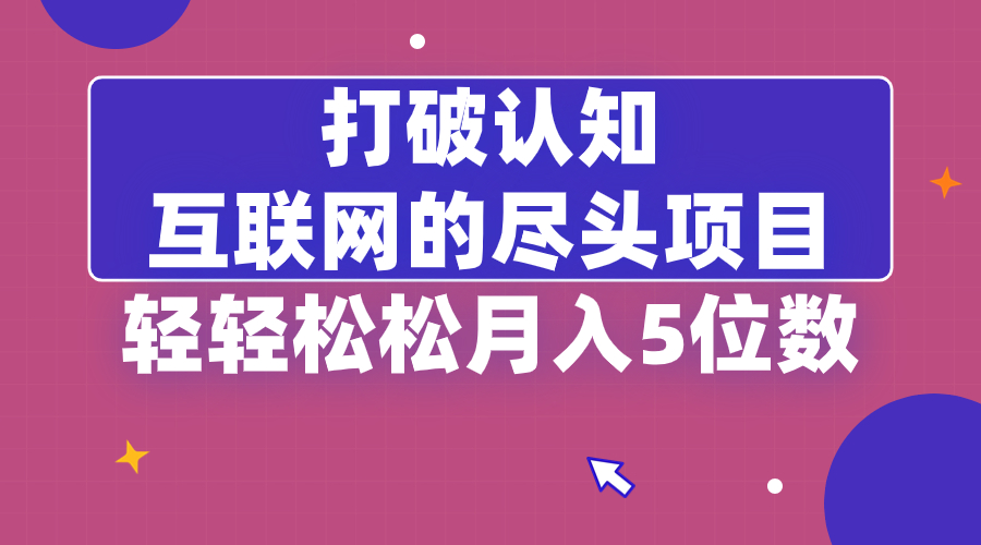 打破认知，互联网的尽头项目，轻轻松松月入5位教-易购网创