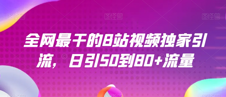 全网最干的B站视频独家引流，日引50到80+流量【揭秘】-易购网创