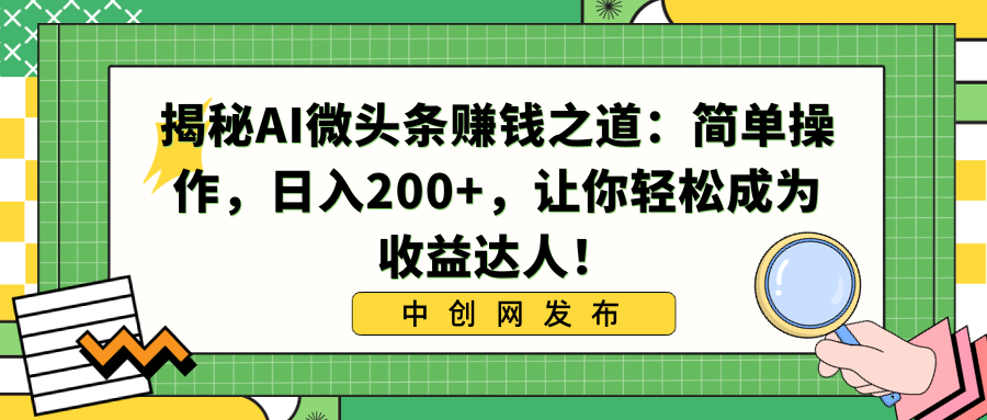 揭秘AI微头条赚钱之道：简单操作，日入200+，让你轻松成为收益达人！-易购网创