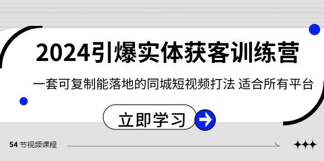 2024·引爆实体获客训练营 一套可复制能落地的同城短视频打法 适合所有平台-易购网创