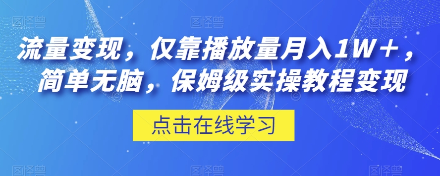 流量变现，仅靠播放量月入1W＋，简单无脑，保姆级实操教程【揭秘】-易购网创