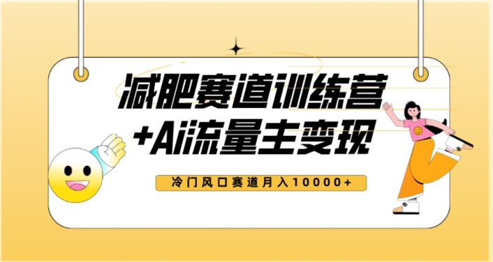 全新减肥赛道AI流量主+训练营变现玩法教程，蓝海冷门赛道小白轻松上手，月入10000+【揭秘】-易购网创