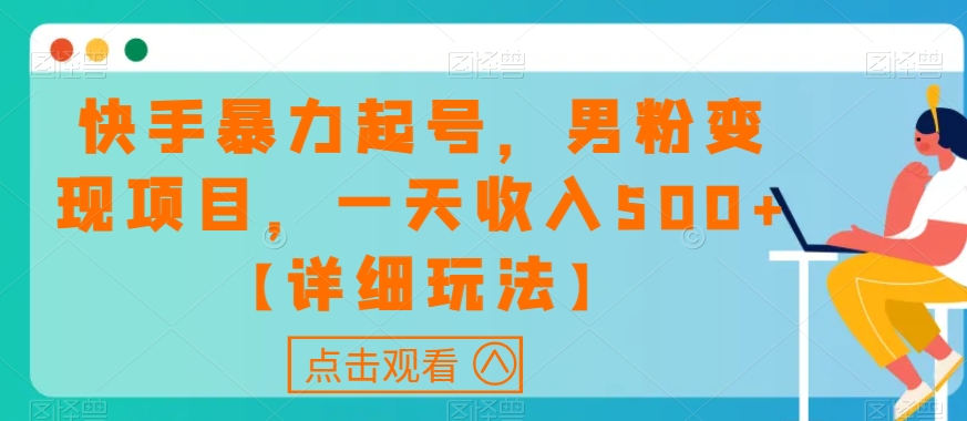 快手暴力起号，男粉变现项目，一天收入500+【详细玩法】【揭秘】-易购网创