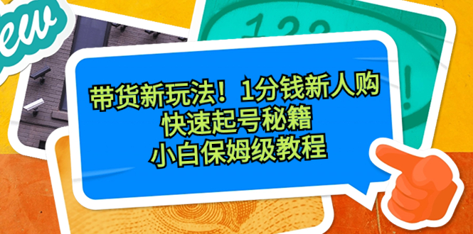带货新玩法！1分钱新人购，快速起号秘籍！小白保姆级教程-易购网创