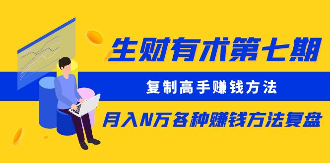 生财有术第七期：复制高手赚钱方法 月入N万各种方法复盘（更新到24年0107）-易购网创