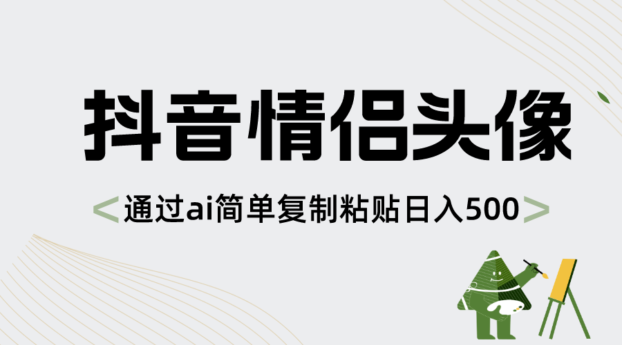 抖音情侣头像，通过ai简单复制粘贴日入500+-易购网创