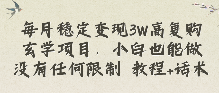 每月稳定变现3W高复购玄学项目，小白也能做没有任何限制 教程+话术-易购网创