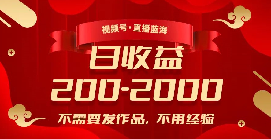 视频号直播蓝海，不需要发作品，不用经验，日入200-2000+【揭秘】-易购网创