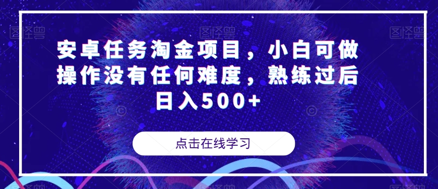 安卓任务淘金项目，小白可做操作没有任何难度，熟练过后日入500+【揭秘】-易购网创