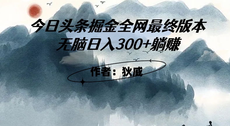 外面收费1980头条掘金最终版3.0玩法，无脑日入300+躺赚-易购网创