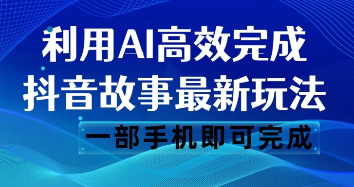 抖音故事最新玩法，通过AI一键生成文案和视频，日收入500一部手机即可完成【揭秘】-易购网创