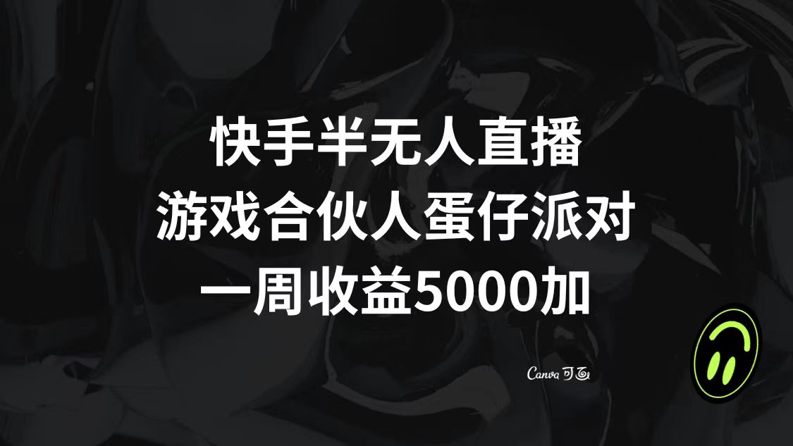 快手半无人直播，游戏合伙人蛋仔派对，一周收益5000+-易购网创